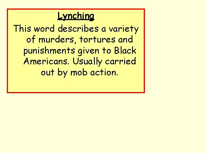 Lynching This word describes a variety of murders, tortures and punishments given to Black