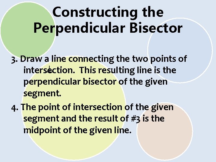 Constructing the Perpendicular Bisector 3. Draw a line connecting the two points of intersection.