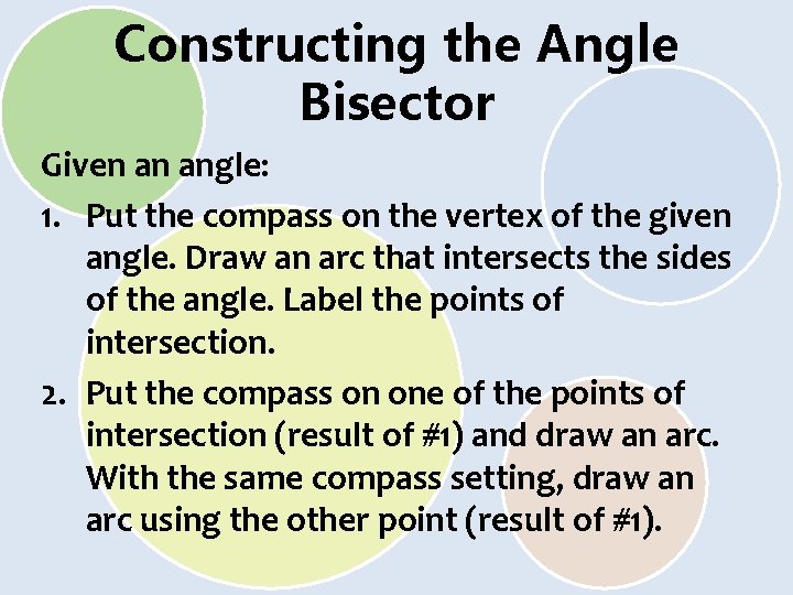 Constructing the Angle Bisector Given an angle: 1. Put the compass on the vertex