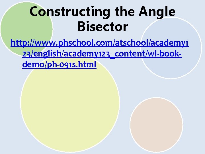 Constructing the Angle Bisector http: //www. phschool. com/atschool/academy 1 23/english/academy 123_content/wl-bookdemo/ph-091 s. html 
