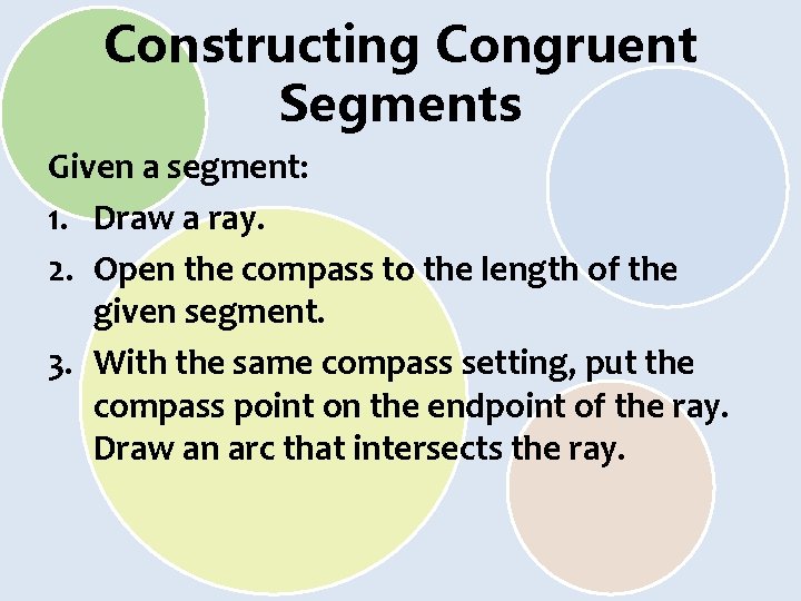 Constructing Congruent Segments Given a segment: 1. Draw a ray. 2. Open the compass
