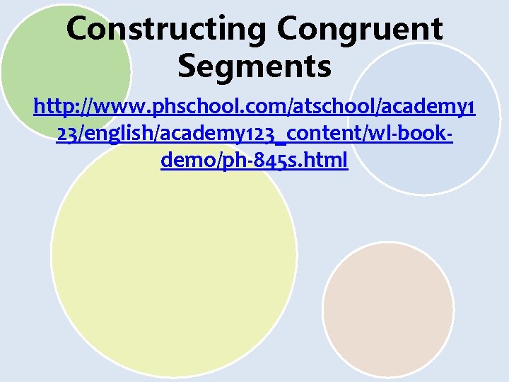 Constructing Congruent Segments http: //www. phschool. com/atschool/academy 1 23/english/academy 123_content/wl-bookdemo/ph-845 s. html 