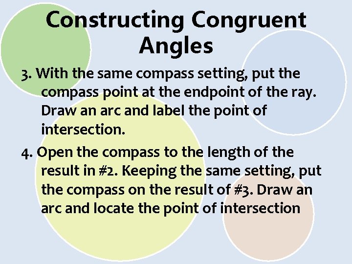 Constructing Congruent Angles 3. With the same compass setting, put the compass point at