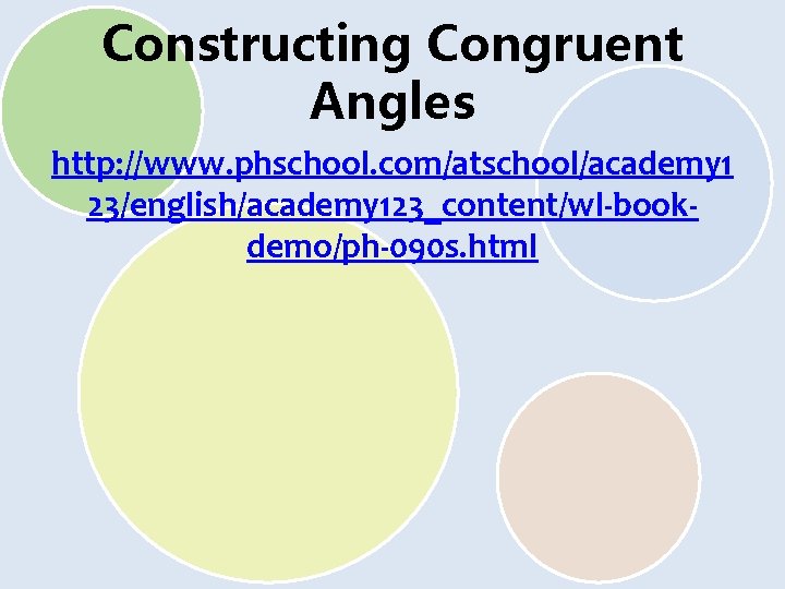 Constructing Congruent Angles http: //www. phschool. com/atschool/academy 1 23/english/academy 123_content/wl-bookdemo/ph-090 s. html 