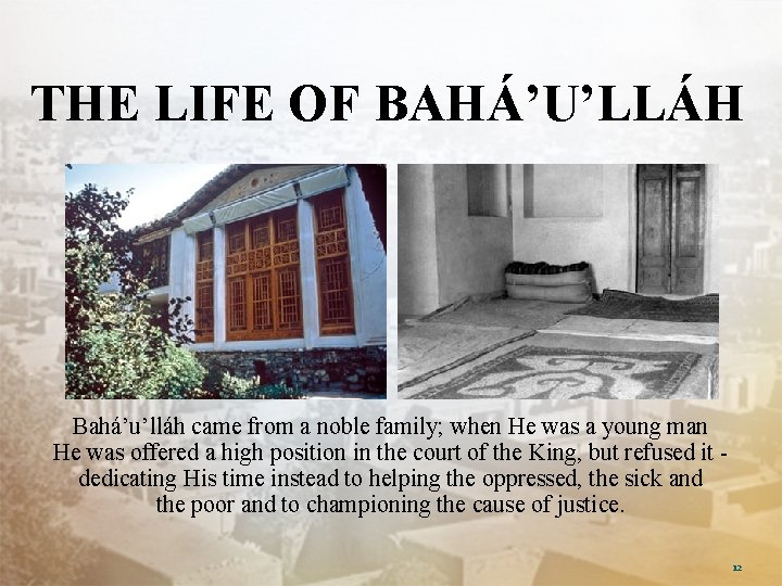 THE LIFE OF BAHÁ’U’LLÁH Bahá’u’lláh came from a noble family; when He was a