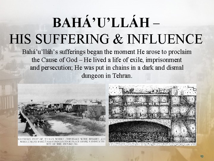 BAHÁ’U’LLÁH – HIS SUFFERING & INFLUENCE Bahá’u’lláh’s sufferings began the moment He arose to