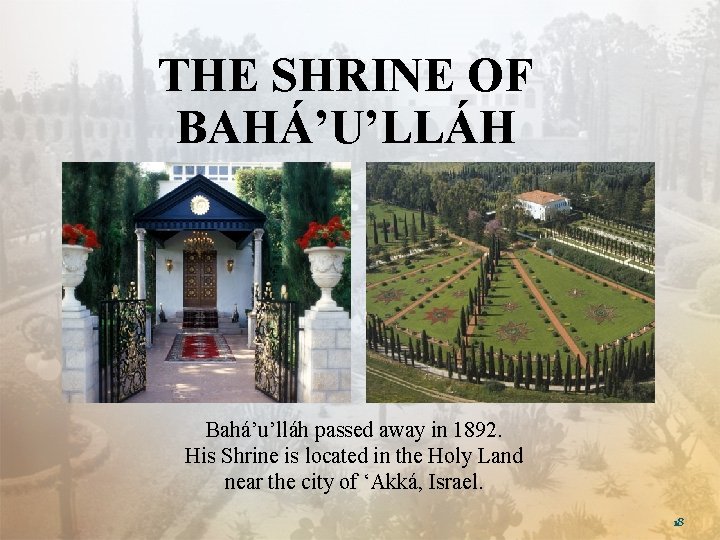 THE SHRINE OF BAHÁ’U’LLÁH Bahá’u’lláh passed away in 1892. His Shrine is located in