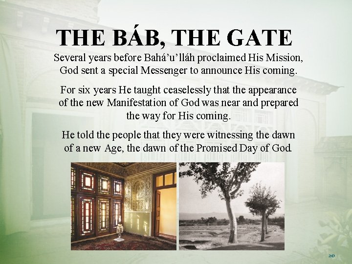 THE BÁB, THE GATE Several years before Bahá’u’lláh proclaimed His Mission, God sent a