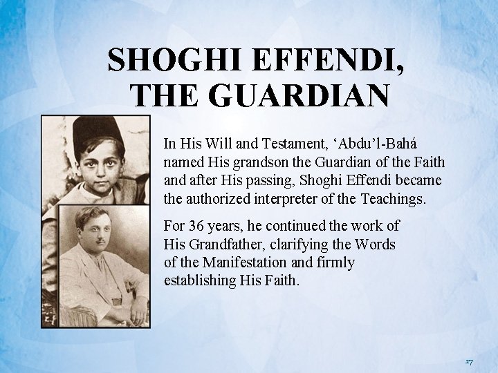 SHOGHI EFFENDI, THE GUARDIAN In His Will and Testament, ‘Abdu’l-Bahá named His grandson the