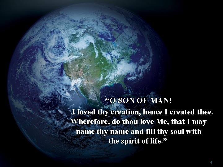 “O SON OF MAN! I loved thy creation, hence I created thee. Wherefore, do