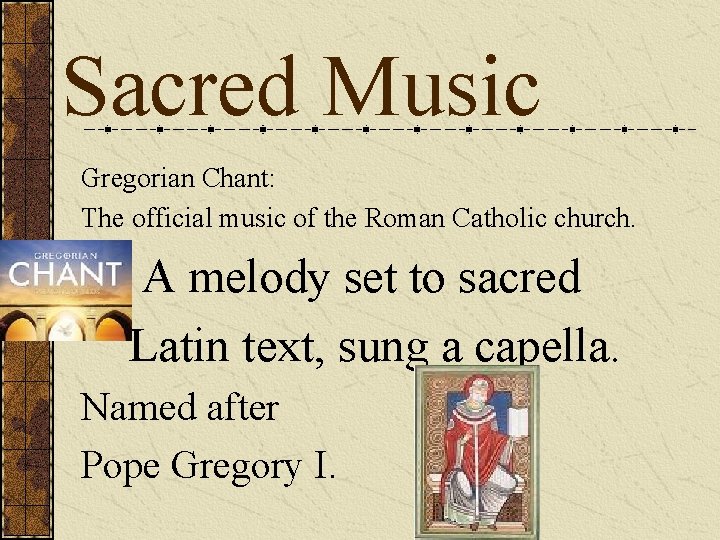 Sacred Music Gregorian Chant: The official music of the Roman Catholic church. A melody
