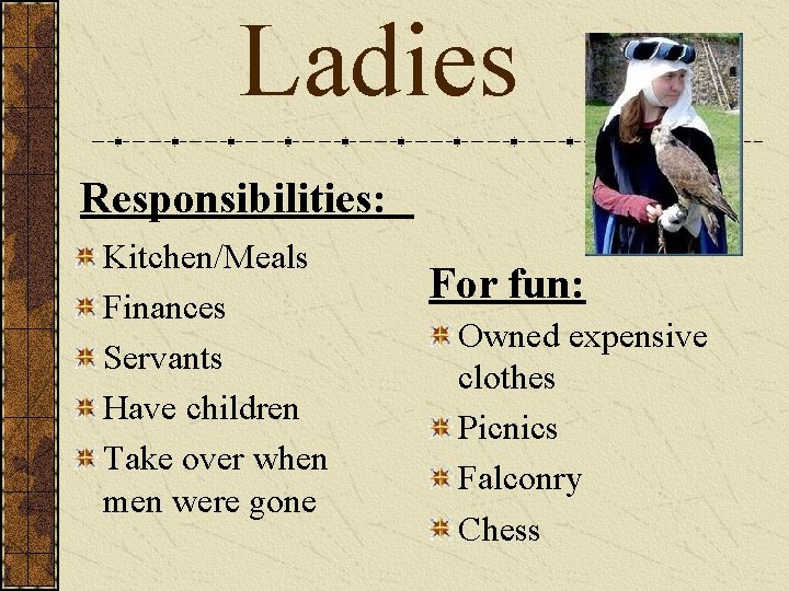 Ladies Responsibilities: Kitchen/Meals Finances Servants Have children Take over when men were gone For