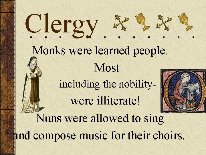 Clergy Monks were learned people. Most –including the nobility- were illiterate! Nuns were allowed