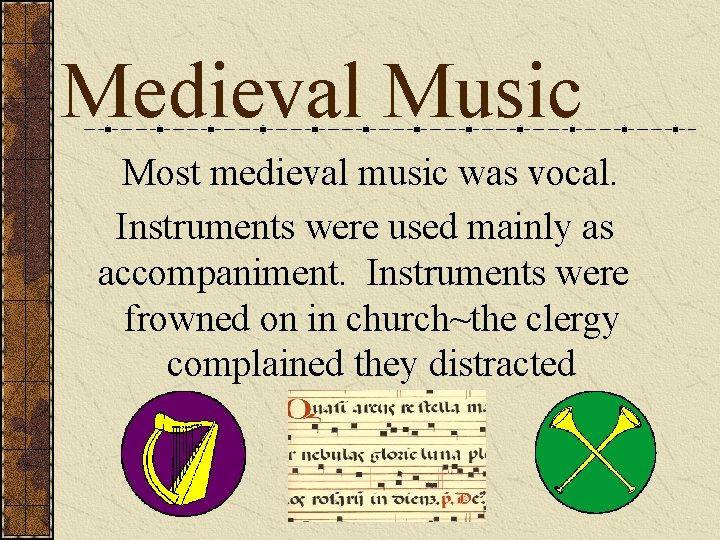 Medieval Music Most medieval music was vocal. Instruments were used mainly as accompaniment. Instruments