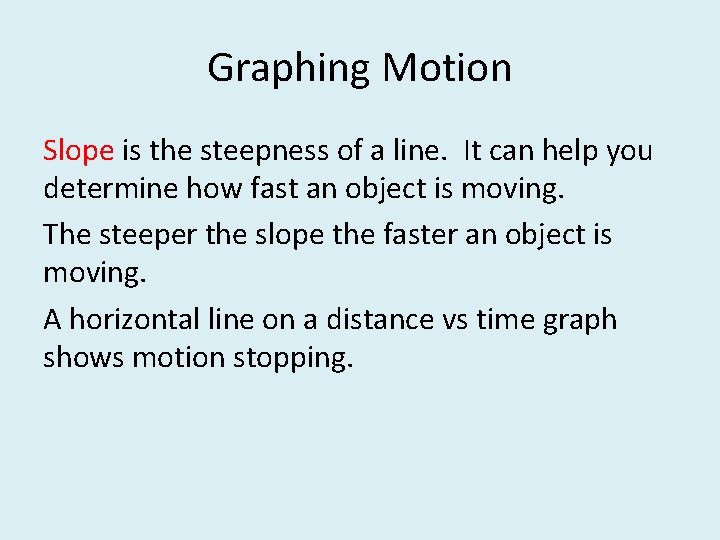 Graphing Motion Slope is the steepness of a line. It can help you determine