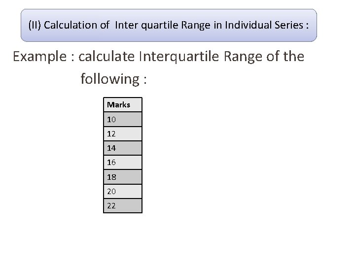 (II) Calculation of Inter quartile Range in Individual Series : Example : calculate Interquartile