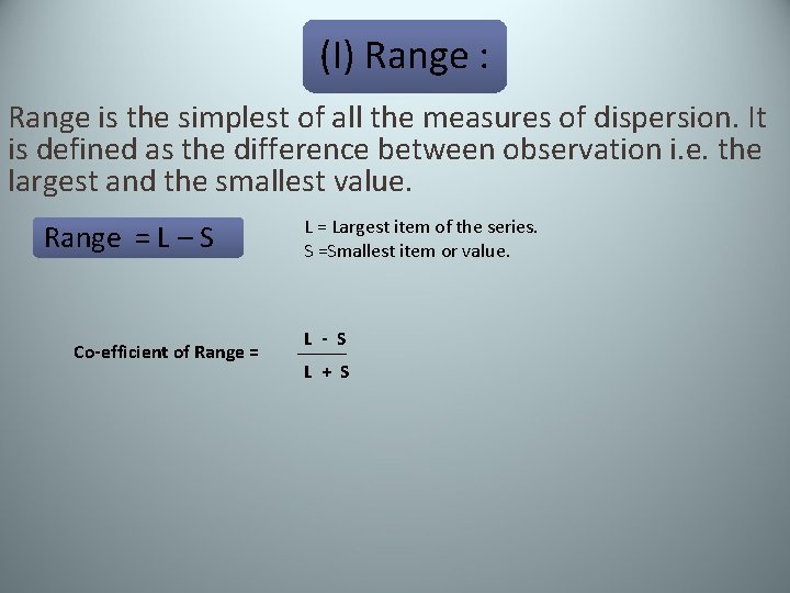 (I) Range : Range is the simplest of all the measures of dispersion. It