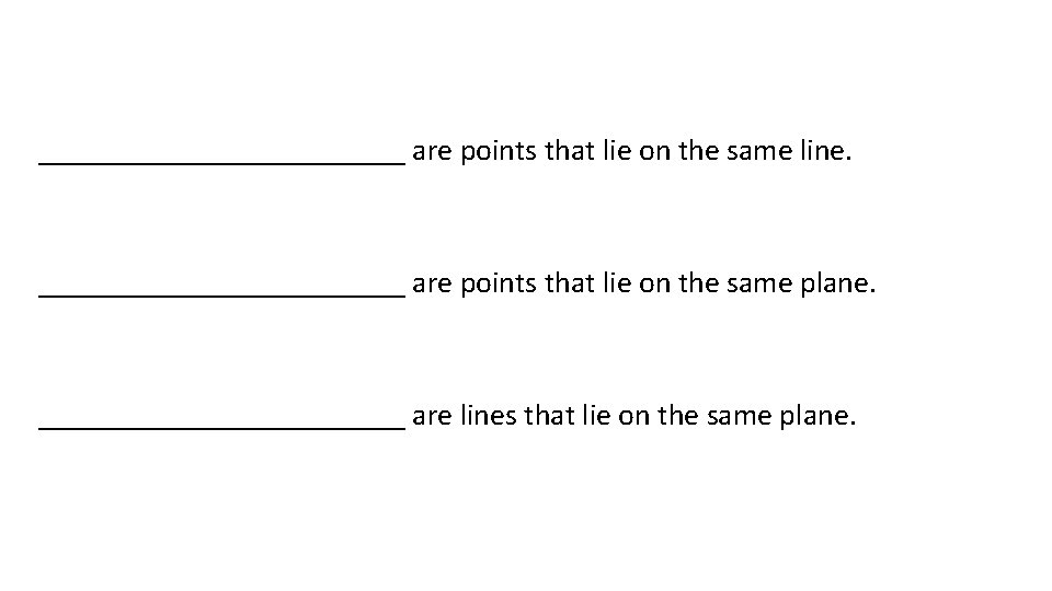 ____________ are points that lie on the same line. ____________ are points that lie