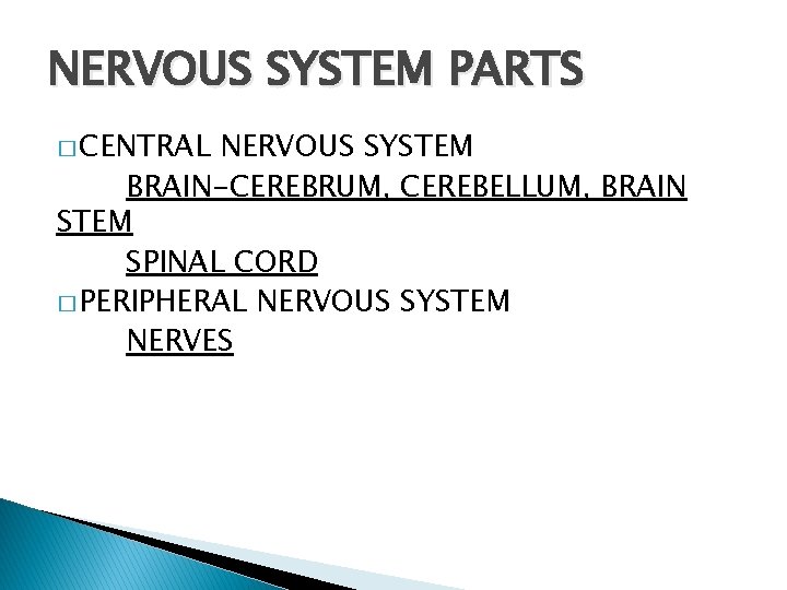 NERVOUS SYSTEM PARTS � CENTRAL NERVOUS SYSTEM BRAIN-CEREBRUM, CEREBELLUM, BRAIN STEM SPINAL CORD �
