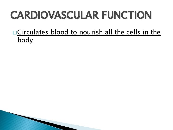 CARDIOVASCULAR FUNCTION � Circulates body blood to nourish all the cells in the 