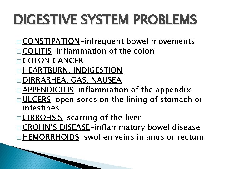 DIGESTIVE SYSTEM PROBLEMS � CONSTIPATION-infrequent bowel movements � COLITIS-inflammation of the colon � COLON