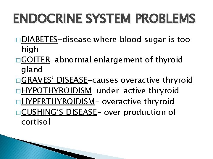 ENDOCRINE SYSTEM PROBLEMS � DIABETES-disease where blood sugar is too high � GOITER-abnormal enlargement