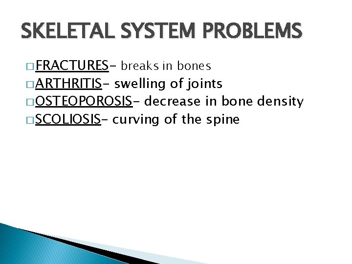 SKELETAL SYSTEM PROBLEMS � FRACTURES� ARTHRITIS- breaks in bones swelling of joints � OSTEOPOROSIS-
