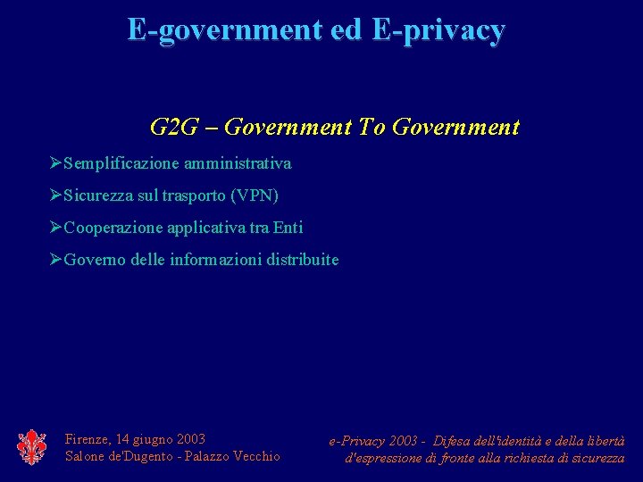 E-government ed E-privacy G 2 G – Government To Government ØSemplificazione amministrativa ØSicurezza sul