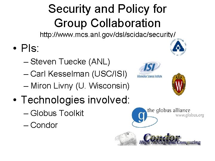 Security and Policy for Group Collaboration http: //www. mcs. anl. gov/dsl/scidac/security/ • PIs: –