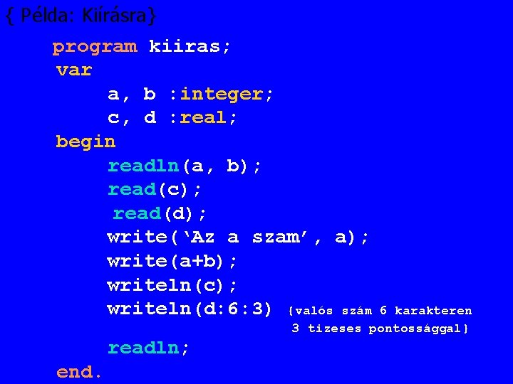 { Példa: Kiírásra} program kiiras; var a, b : integer; c, d : real;