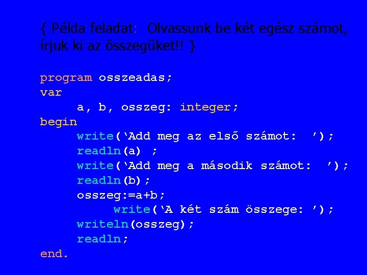 { Példa feladat: Olvassunk be két egész számot, írjuk ki az összegüket!! } program