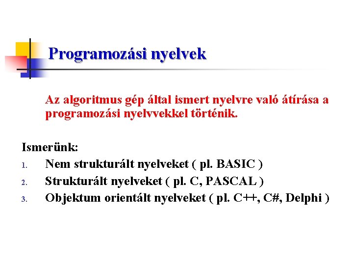 Programozási nyelvek Az algoritmus gép által ismert nyelvre való átírása a programozási nyelvvekkel történik.