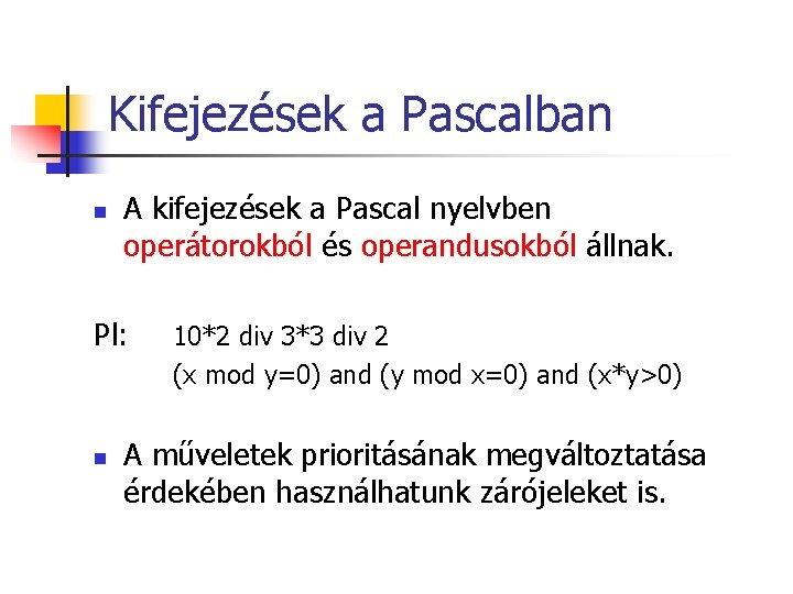 Kifejezések a Pascalban n A kifejezések a Pascal nyelvben operátorokból és operandusokból állnak. Pl: