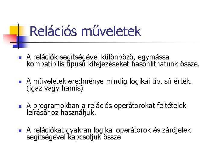 Relációs műveletek n A relációk segítségével különböző, egymással kompatibilis típusú kifejezéseket hasonlíthatunk össze. n