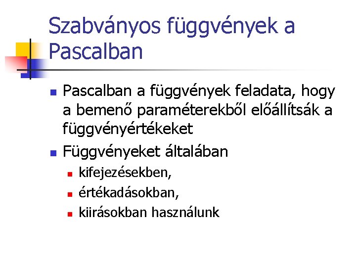 Szabványos függvények a Pascalban n n Pascalban a függvények feladata, hogy a bemenő paraméterekből