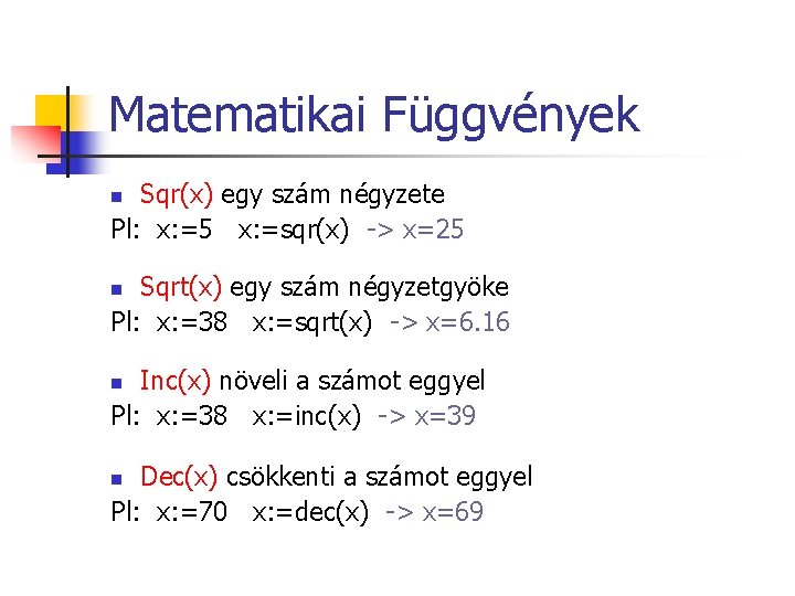 Matematikai Függvények Sqr(x) egy szám négyzete Pl: x: =5 x: =sqr(x) -> x=25 n