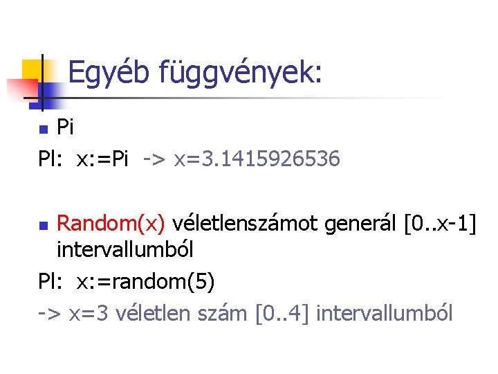 Egyéb függvények: Pi Pl: x: =Pi -> x=3. 1415926536 n Random(x) véletlenszámot generál [0.