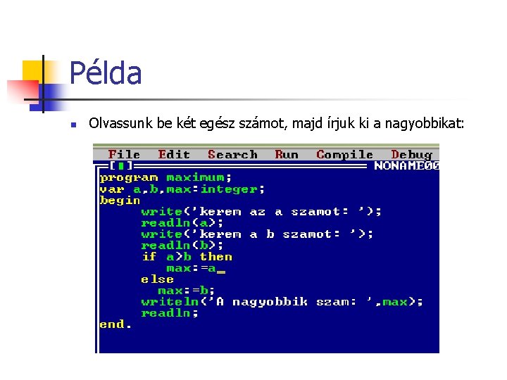 Példa n Olvassunk be két egész számot, majd írjuk ki a nagyobbikat: 