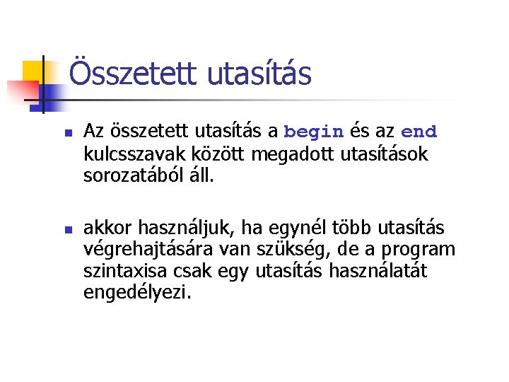 Összetett utasítás n n Az összetett utasítás a begin és az end kulcsszavak között