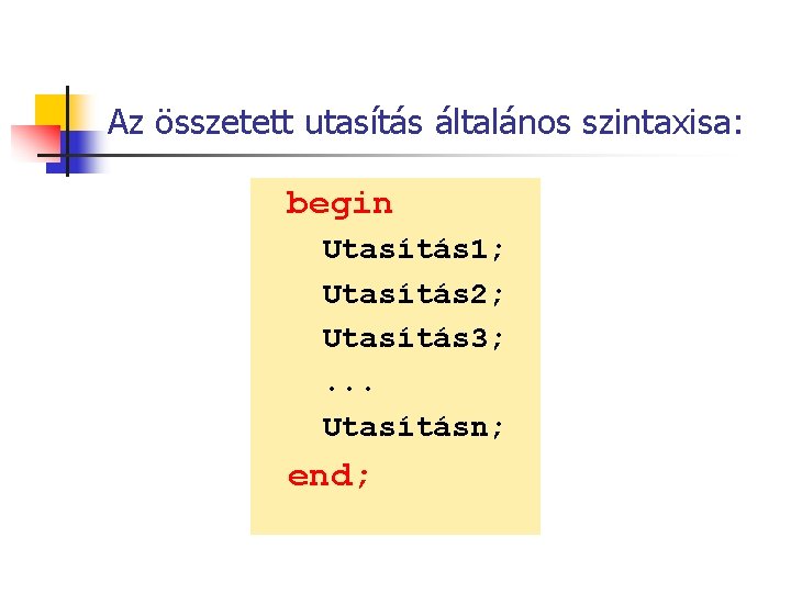 Az összetett utasítás általános szintaxisa: begin Utasítás 1; Utasítás 2; Utasítás 3; . .