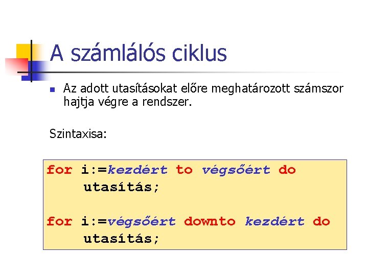 A számlálós ciklus n Az adott utasításokat előre meghatározott számszor hajtja végre a rendszer.
