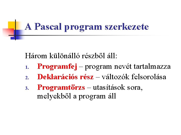 A Pascal program szerkezete Három különálló részből áll: 1. Programfej – program nevét tartalmazza