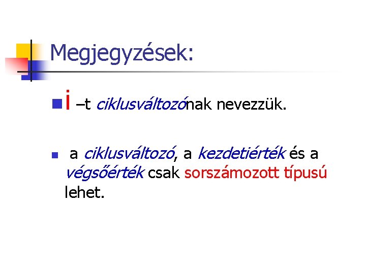 Megjegyzések: i n –t ciklusváltozónak nevezzük. n a ciklusváltozó, a kezdetiérték és a végsőérték