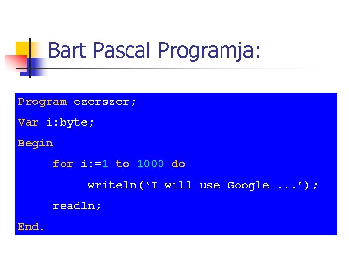 Bart Pascal Programja: Program ezerszer; Var i: byte; Begin for i: =1 to 1000