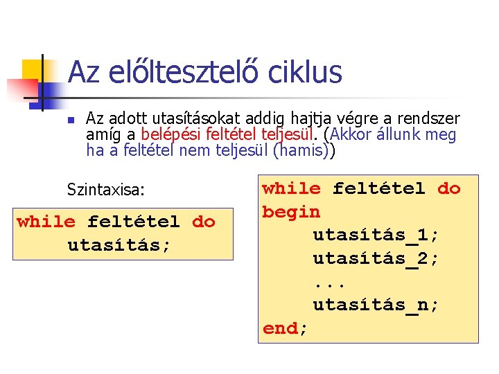 Az előltesztelő ciklus n Az adott utasításokat addig hajtja végre a rendszer amíg a