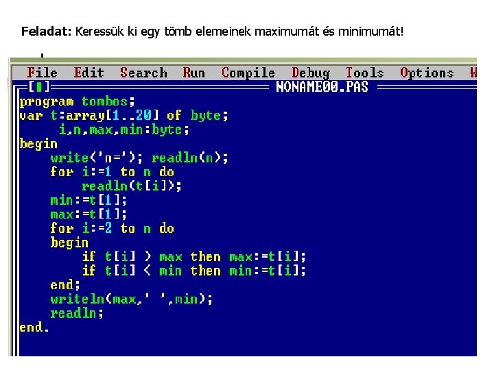 Feladat: Keressük ki egy tömb elemeinek maximumát és minimumát! 