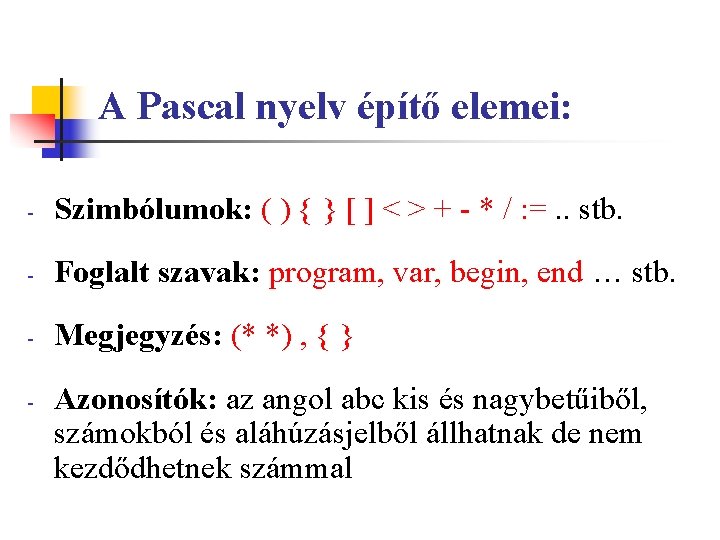 A Pascal nyelv építő elemei: - Szimbólumok: ( ) { } [ ] <