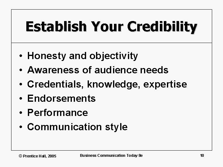 Establish Your Credibility • • • Honesty and objectivity Awareness of audience needs Credentials,