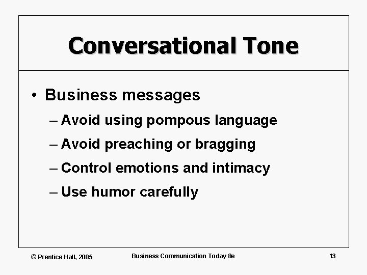 Conversational Tone • Business messages – Avoid using pompous language – Avoid preaching or