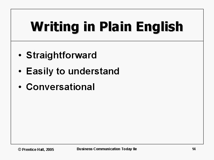 Writing in Plain English • Straightforward • Easily to understand • Conversational © Prentice